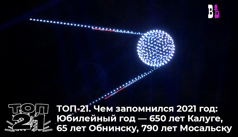 ТОП-21. Чем запомнился 2021 год: Калуга, Обнинск и Мосальск отметили свои юбилеи